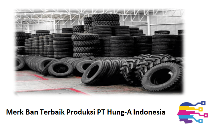 Merk Ban Terbaik Produksi PT Hung-A Indonesia