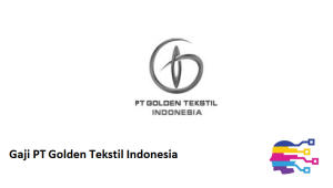 Gaji PT Golden Tekstil Indonesia
