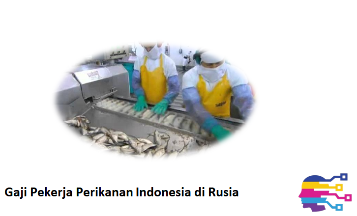 Gaji Pekerja Perikanan Indonesia di Rusia