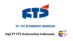 Gaji PT FTS Automotive Indonesia