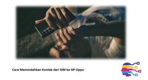 Cara Memindahkan Kontak dari SIM ke HP Oppo
