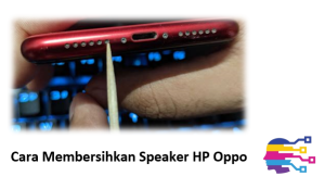 Cara Membersihkan Speaker HP Oppo
