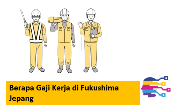 Berapa Gaji Kerja di Fukushima Jepang