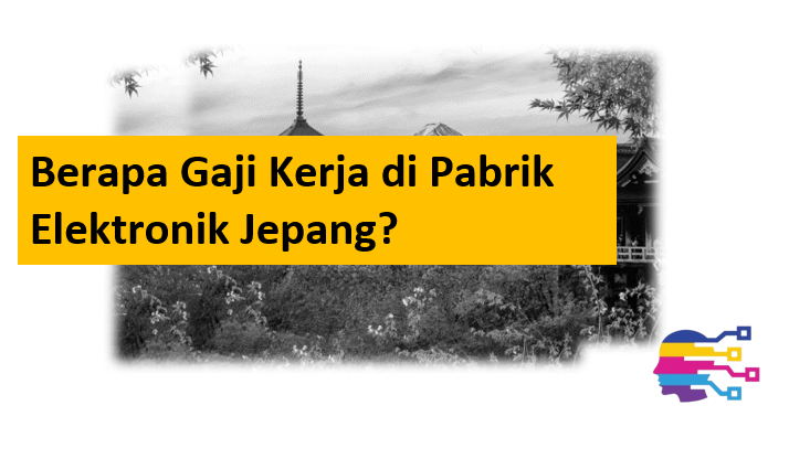 Berapa Gaji Kerja di Pabrik Elektronik Jepang?