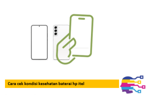 Cara cek kondisi kesehatan baterai hp itel